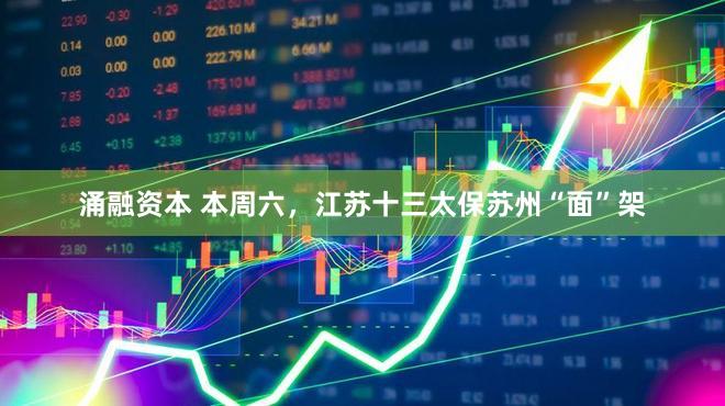 涌融资本 本周六，江苏十三太保苏州“面”架