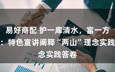 易好商配 护一库清水，富一方百姓：特色宣讲阐释“两山”理念实践答卷