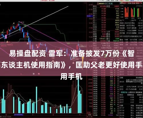 易操盘配资 雷军：准备披发7万份《智高东谈主机使用指南》，匡助父老更好使用手机