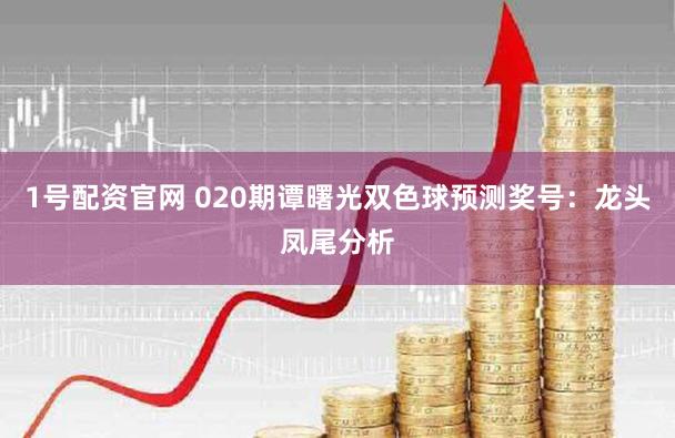 1号配资官网 020期谭曙光双色球预测奖号:龙头凤尾分析