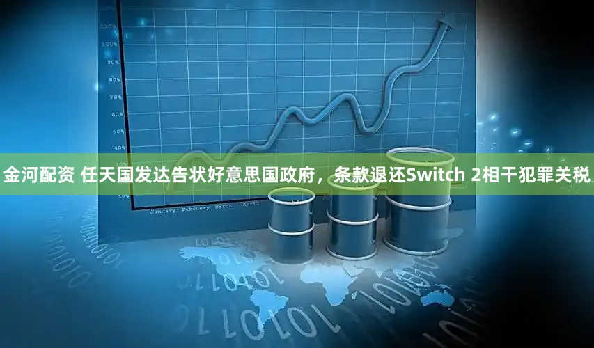金河配资 任天国发达告状好意思国政府，条款退还Switch 2相干犯罪关税