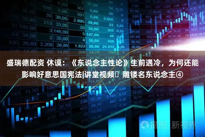 盛瑞德配资 休谟：《东说念主性论》生前遇冷，为何还能影响好意思国宪法|讲堂视频・雕镂名东说念主④