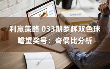 利赢策略 033期罗辉双色球瞻望奖号：奇偶比分析