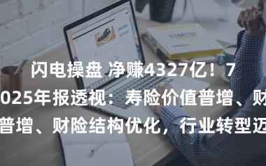 闪电操盘 净赚4327亿!7家上市险企2025年报透视:寿险价值普增、财险结构优化,行业转型迈入深水区