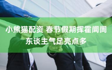 小熊猫配资 春节假期挥霍阛阓东谈主气足亮点多