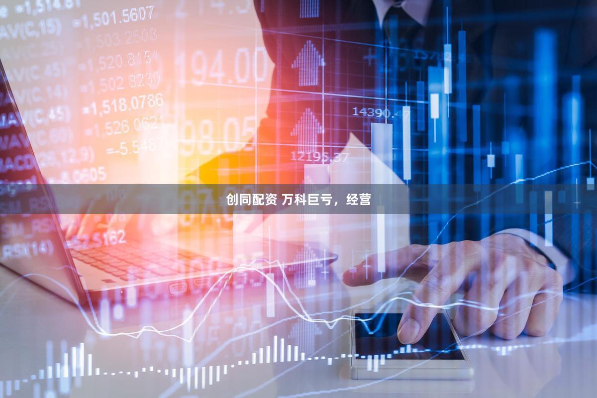 创同配资 万科巨亏，经营